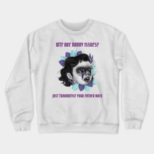 Wtf are daddy issues? Just traumatise your father back Crewneck Sweatshirt